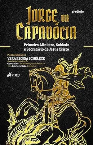 Jorge da Capadócia: Primeiro–Ministro, Soldado e Secretário de Jesus Cristo. – Vera Regina Scheleck