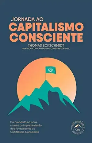 Jornada ao Capitalismo Consciente: Do propósito ao lucro através da implementação dos fundamentos do capitalismo consciente – Thomas Eckschmidt