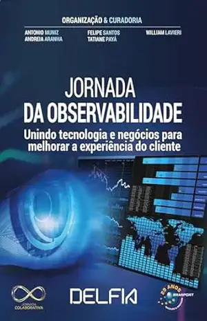 Jornada da Observabilidade: Unindo tecnologia e negócios para melhorar a experiência do cliente – Antonio Muniz