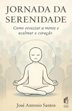 Jornada da Serenidade: Como esvaziar a mente a acalmar o coração - José Antonio Santos