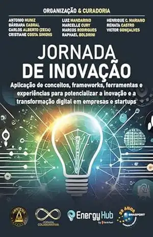 Jornada de Inovação: aplicação de conceitos, frameworks, ferramentas e experiências para potencializar a inovação e a transformação digital em empresas e startups (Jornada Colaborativa) – Antonio Muniz