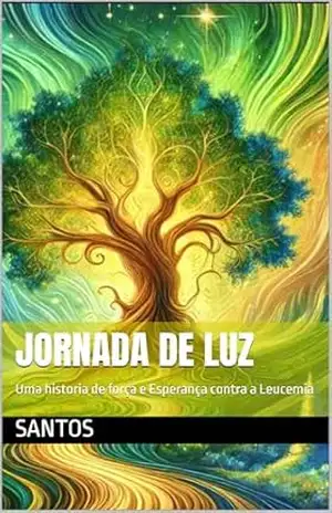 jornada de luz: Uma historia de força e Esperança contra a Leucemia - ELIANE santos