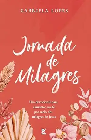 Jornada de milagres: Um devocional para aumentar sua fé por meio dos milagres de Jesus – Gabriela Lopes