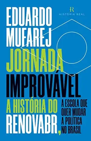Jornada Improvável: A história do RenovaBR, a escola que quer mudar a política no Brasil - Eduardo Mufarej