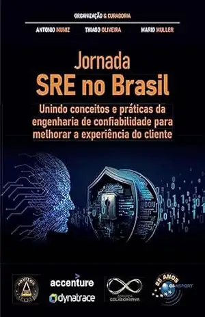 Jornada SRE no Brasil: Unindo conceitos e práticas da engenharia de confiabilidade para melhorar a experiência do cliente – Antonio Muniz