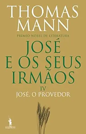 José e os Seus Irmãos IV. José, o Provedor – Thomas Mann