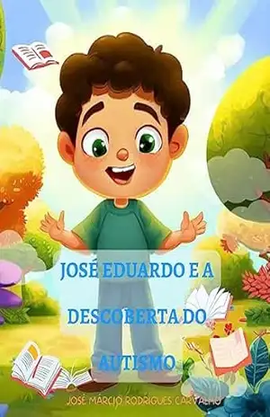 José Eduardo e a Descoberta do Autismo (Autismo Para Crianças Livro 1) - José Carvalho