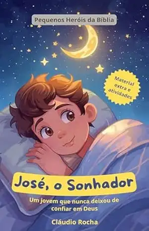 José, o Sonhador: Um jovem que nunca deixou de confiar em Deus (Pequenos Heróis da Bíblia) - Claudio Rocha