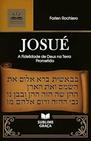 JOSUÉ: A Fidelidade de Deus na Terra Prometida (Comentários da Bíblia) – Farlen Rochiero