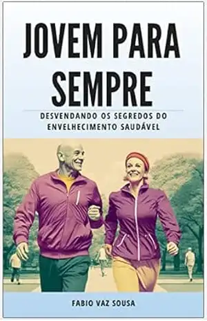 Jovem para Sempre: Desvendando os Segredos do Envelhecimento Saudável – Fabio Sousa