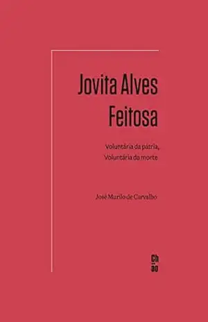 Jovita Alves Feitosa: Voluntária da pátria, voluntária da morte - José Murilo de Carvalho
