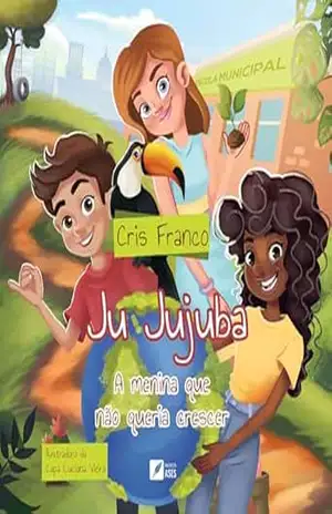 Ju Jujuba a menina que não queria crescer - Cris  Franco