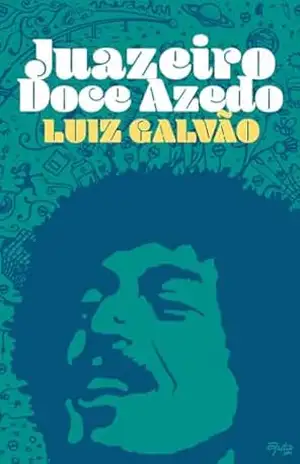 Juazeiro Doce Azedo: Historias da terra de Luiz Galvão e Joao Gilberto - Luiz  Galvão