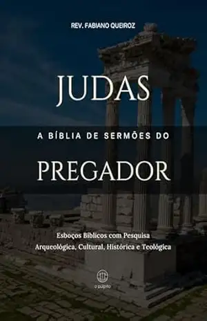 Judas: A Bíblia de Sermões do Pregador: Esboços Bíblicos para Pregação Expositiva e Estudo Bíblico (Epistolas Gerais) – Rev. Fabiano Queiroz