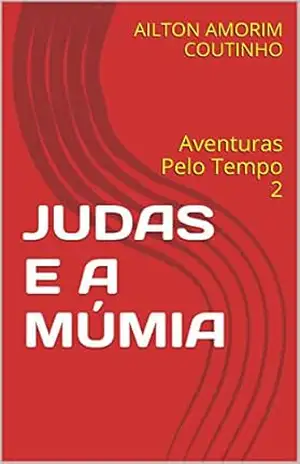 JUDAS E A MÚMIA: Aventuras Pelo Tempo 2 – AILTON AMORIM COUTINHO
