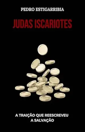 Judas Iscariotes: A Traição que Reescreveu a Salvação – Pedro Estigarribia