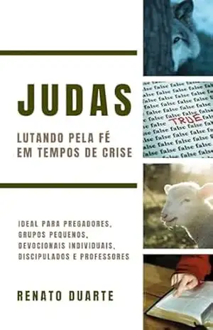 JUDAS: Lutando pela Fé em Tempos de Crise (Entendendo o Novo Testamento de Forma Simples e Fiel Livro 4) – Renato Duarte