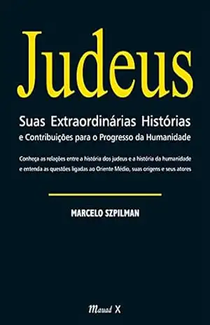 Judeus Suas Extraordinárias Histórias e Contribuições para o Progresso da Humanidade – Marcelo Szpilman