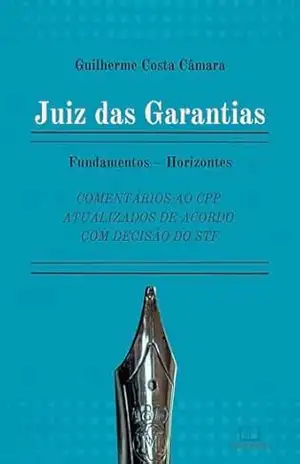 Juiz das Garantias – Fundamentos – Horizontes: Comentários ao CPP atualizados de acordo com decisão do STF - GUILHERME CÂMARA
