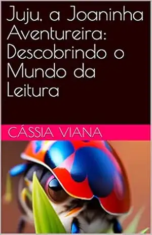 Juju, a Joaninha Aventureira: Descobrindo o Mundo da Leitura – Cássia Viana