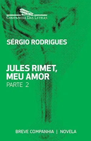 Jules Rimet, meu amor – Parte 2 (Breve Companhia) - Sérgio Rodrigues