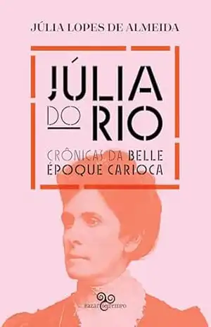 Júlia do Rio: Crônicas da belle époque carioca – Júlia Lopes de Almeida