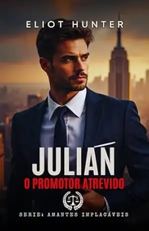 Julian: O Promotor Atrevido (Amantes Implacáveis Livro 3) – Eliot Hunter