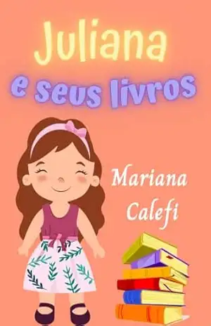 Juliana e seus livros: Iinfantil– ilustrado– ideal para crianças que estão aprendendo a ler – Mariana Calefi