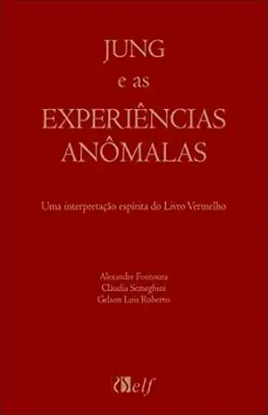 Jung e as experiências anômalas: Uma interpretação espírita do Livro Vermelho - Gelson Roberto