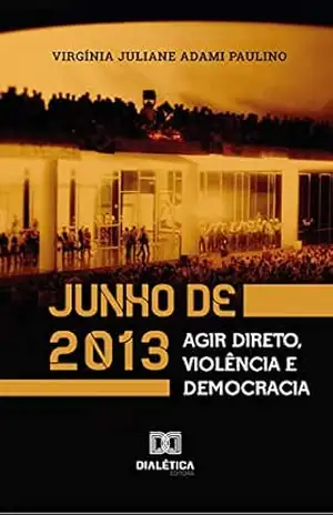 Junho de 2013: agir direto, violência e democracia – Virgínia Juliane Adami Paulino