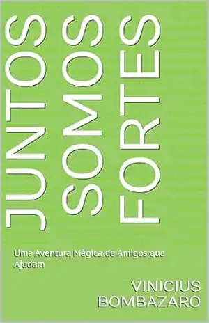 Juntos Somos Fortes: Uma Aventura Mágica de Amigos que Ajudam – Vinicius Bombazaro