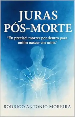 JURAS PÓS–MORTE: “Eu precisei morrer por dentro para enfim nascer em mim.” – Rodrigo Antonio Moreira