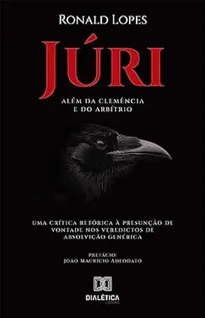 Júri: além da clemência e do arbítrio: uma crítica retórica à presunção de vontade nos veredictos de absolvição genérica - Ronald Lopes