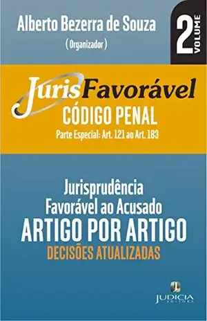 Jurisfavoravel: Código Penal (parte especial): Jurisprudência favorável ao acusado, artigo por artigo do Código Penal. (Parte Especial: art. 121 a 183) (JurisFavoravel Penal Livro 2) – Alberto Bezerra de Souza