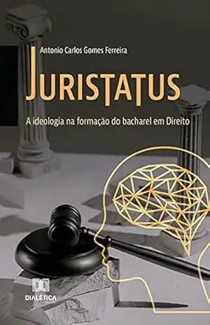 Juristatus: a ideologia na formação do bacharel em Direito – Antonio Carlos Gomes Ferreira
