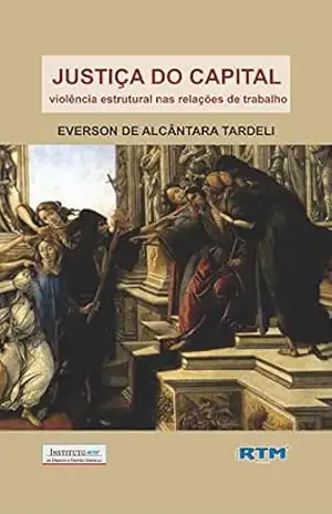 Justiça do Capital:: violência estrutural nas relações de trabalho – EVERSON  ALCÂNTARA