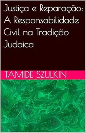 Justiça e Reparação: A Responsabilidade Civil na Tradição Judaica – Tamide Szulkin