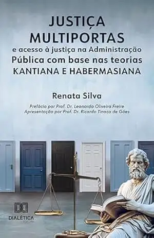 Justiça multiportas e acesso à justiça na Administração Pública com base nas teorias kantiana e habermasiana – Renata Silva