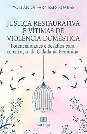Justiça Restaurativa e vítimas de violência doméstica: potencialidades e desafios para construção da Cidadania Feminina – Yollanda Farnezes Soares