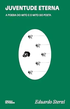 Juventude eterna: a poesia do mito e o mito do poeta – Eduardo Sterzi