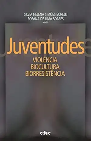 Juventudes: violência, biocultura, biorresistência – Silvia Helena Simões Borelli