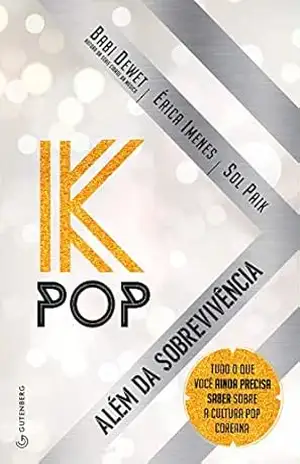 K–Pop – Além da sobrevivência: Tudo o que você ainda precisa saber sobre a cultura pop coreana - Babi Dewet