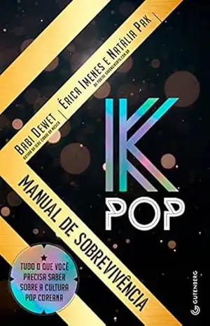 K–Pop – Manual de sobrevivência: Tudo o que você precisa saber sobre a cultura pop coreana – Babi Dewet