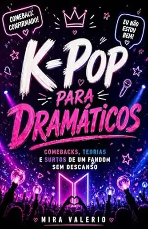 K–Pop para Dramáticos: Comebacks, teorias e surtos de um fandom sem descanso – Mira Valerio