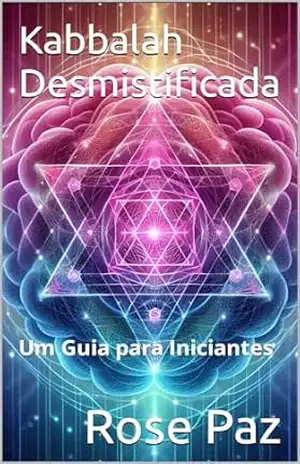 Kabbalah Desmistificada: Um Guia para Iniciantes – Rose Paz