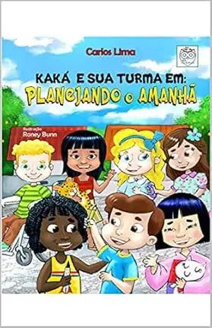 KAKÁ E SUA TURMA EM: PLANEJANDO O AMANHÃ - CARLOS LIMA