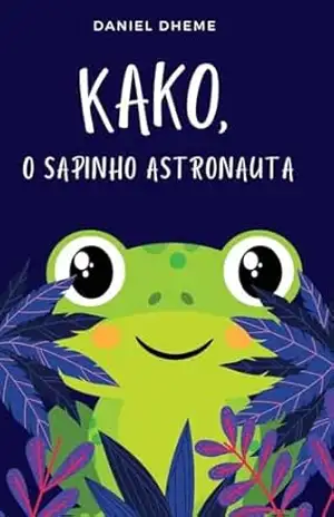 Kako, o Sapinho Astronauta: O Sapinho Astronauta – Daniel  Dhemes
