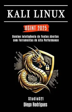 KALI LINUX OSINT 2025: Domine Inteligência de Fontes Abertas com Ferramentas de Alta Performance (kali lINUX & frameworks brasil Livro 7) – Diego Rodrigues