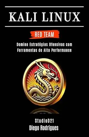 KALI LINUX RED TEAM 2025: Domine Estratégias Ofensivas com Ferramentas de Alta Performance (kali lINUX & frameworks brasil Livro 8) – Diego Rodrigues