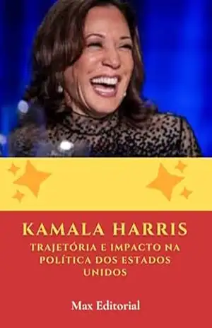 Kamala Harris – Trajetória e Impacto na política dos Estados Unidos. (Aprendendo Com as Mais Brilhantes Mentes – Lições de Negócios & Vida) – MAX EDITORIAL